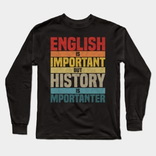 English Is Important But History Is Importanter, humor History lover joke Long Sleeve T-Shirt